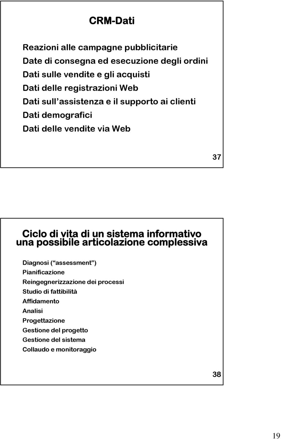 di un sistema informativo una possibile articolazione complessiva Diagnosi ( assessment ) Pianificazione Reingegnerizzazione dei