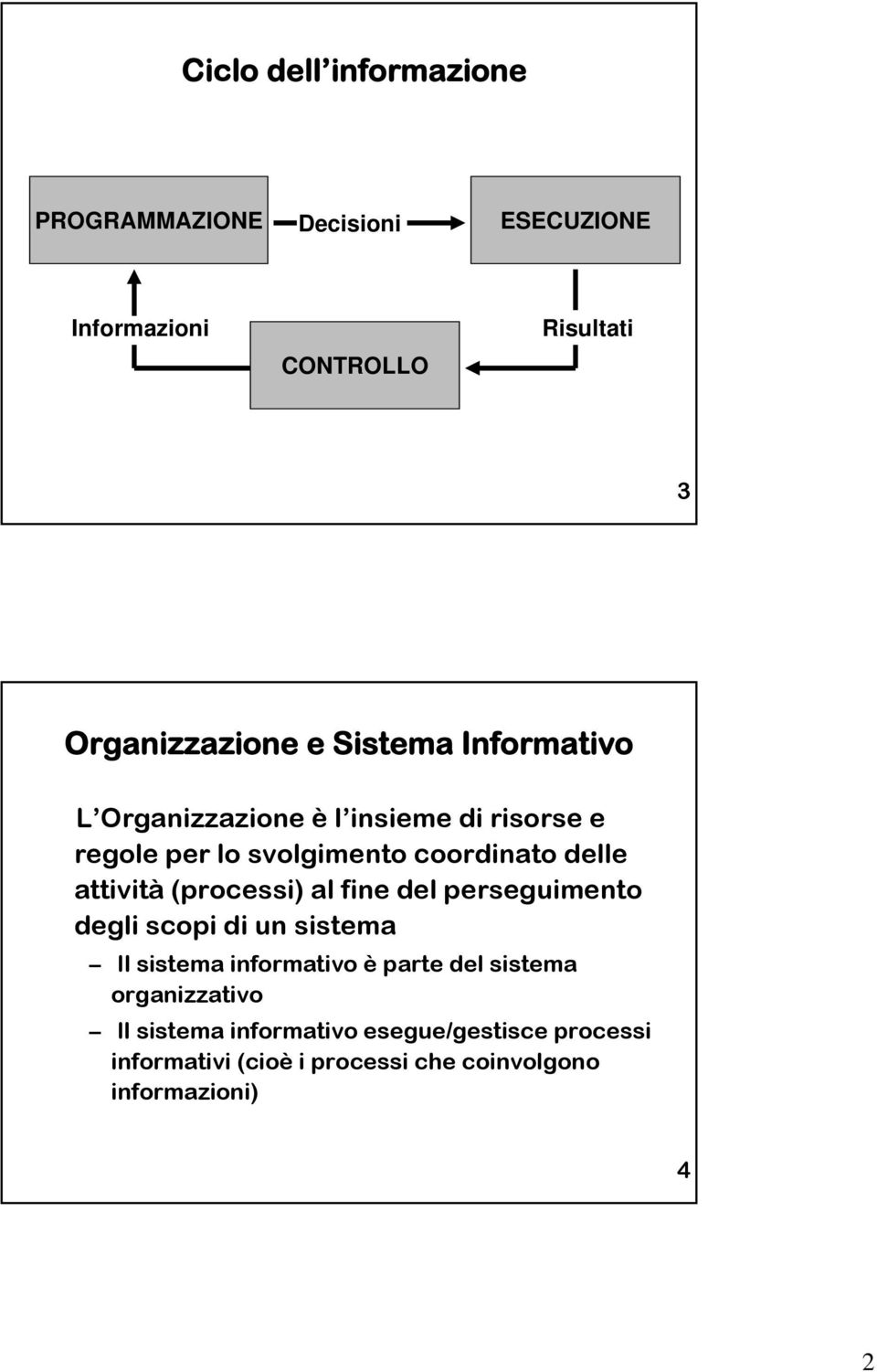 (processi) al fine del perseguimento degli scopi di un sistema Il sistema informativo è parte del sistema