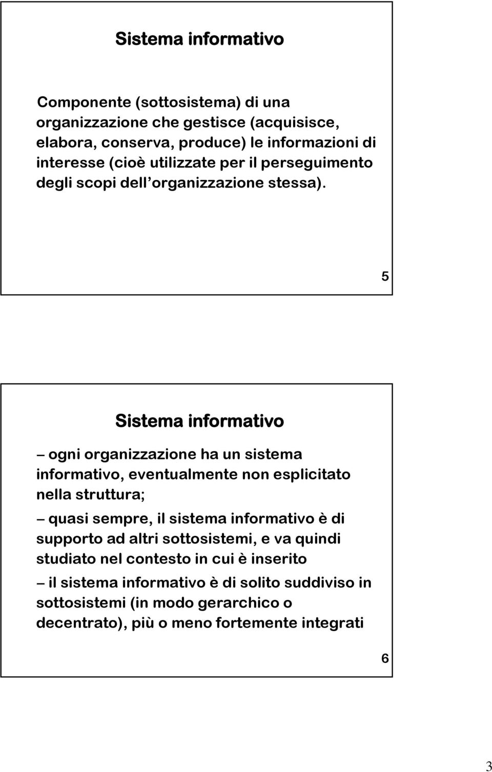 5 Sistema informativo ogni organizzazione ha un sistema informativo, eventualmente non esplicitato nella struttura; quasi sempre, il sistema