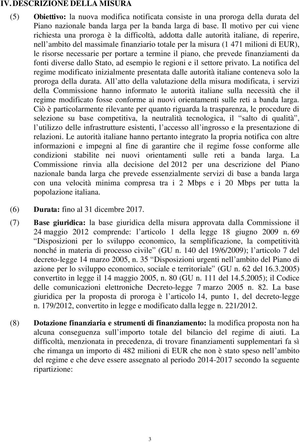 risorse necessarie per portare a termine il piano, che prevede finanziamenti da fonti diverse dallo Stato, ad esempio le regioni e il settore privato.