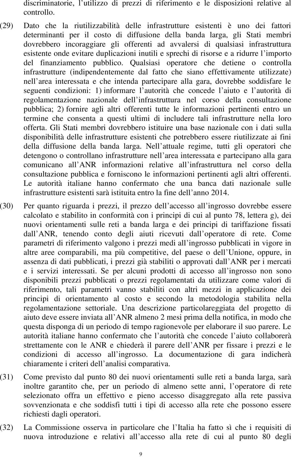 avvalersi di qualsiasi infrastruttura esistente onde evitare duplicazioni inutili e sprechi di risorse e a ridurre l importo del finanziamento pubblico.