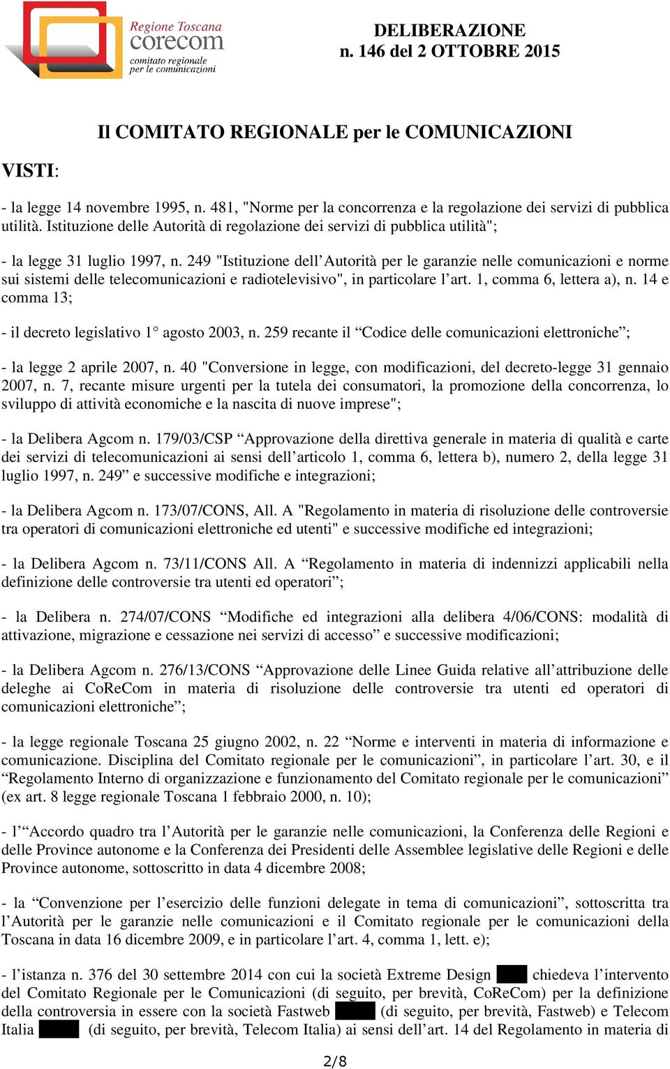 249 "Istituzione dell Autorità per le garanzie nelle comunicazioni e norme sui sistemi delle telecomunicazioni e radiotelevisivo", in particolare l art. 1, comma 6, lettera a), n.