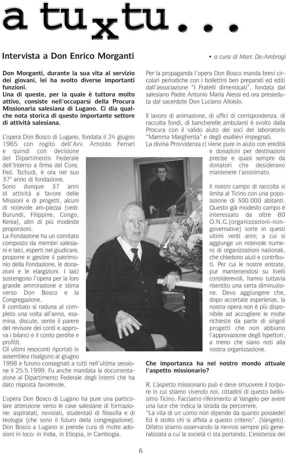 Ci dia qualche nota storica di questo importante settore di attività salesiana. L opera Don Bosco di Lugano, fondata il 24 giugno 1965 con rogito dell Avv.