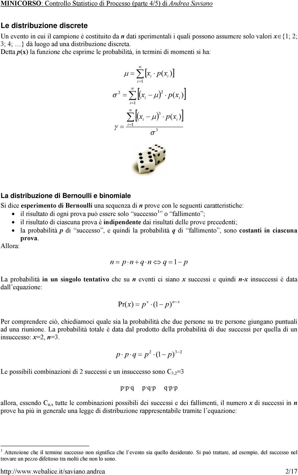 Dtta la fuzio ch srim l robabilità, i trmii di momti si ha: γ μ i i [ i i ] i [ μ ] 3 [ μ ] i i 3 i i La distribuzio di Broulli biomial Si dic srimto di Broulli ua suza di rov co l sguti