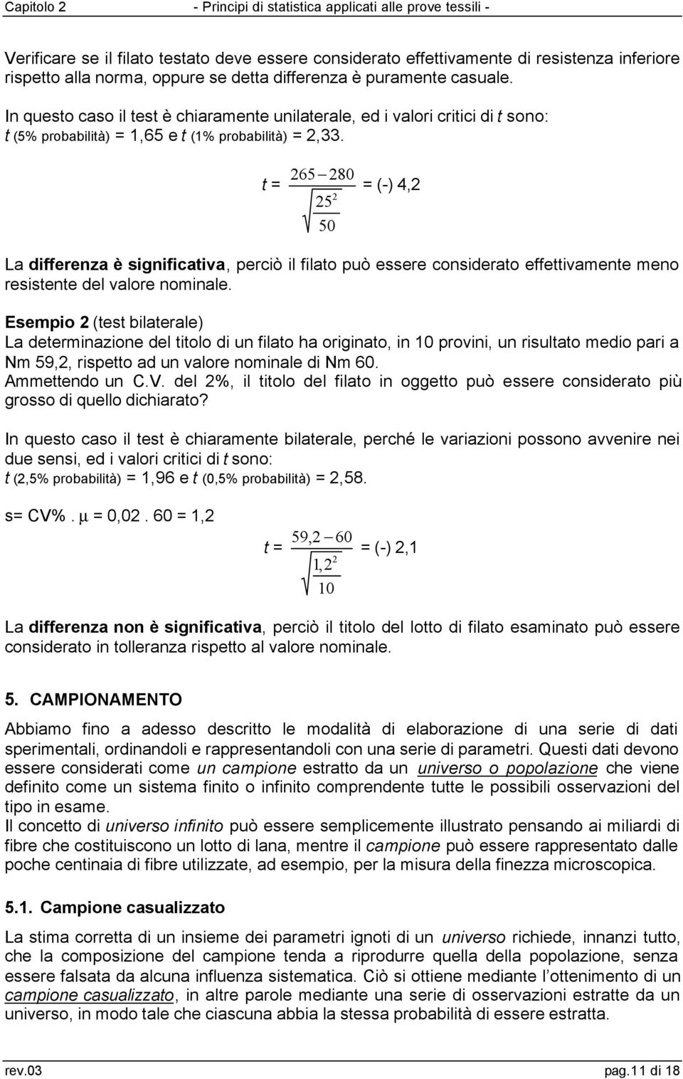 t = 65 80 5 50 = (-) 4, La differenza è significativa, perciò il filato può essere considerato effettivamente meno resistente del valore nominale.