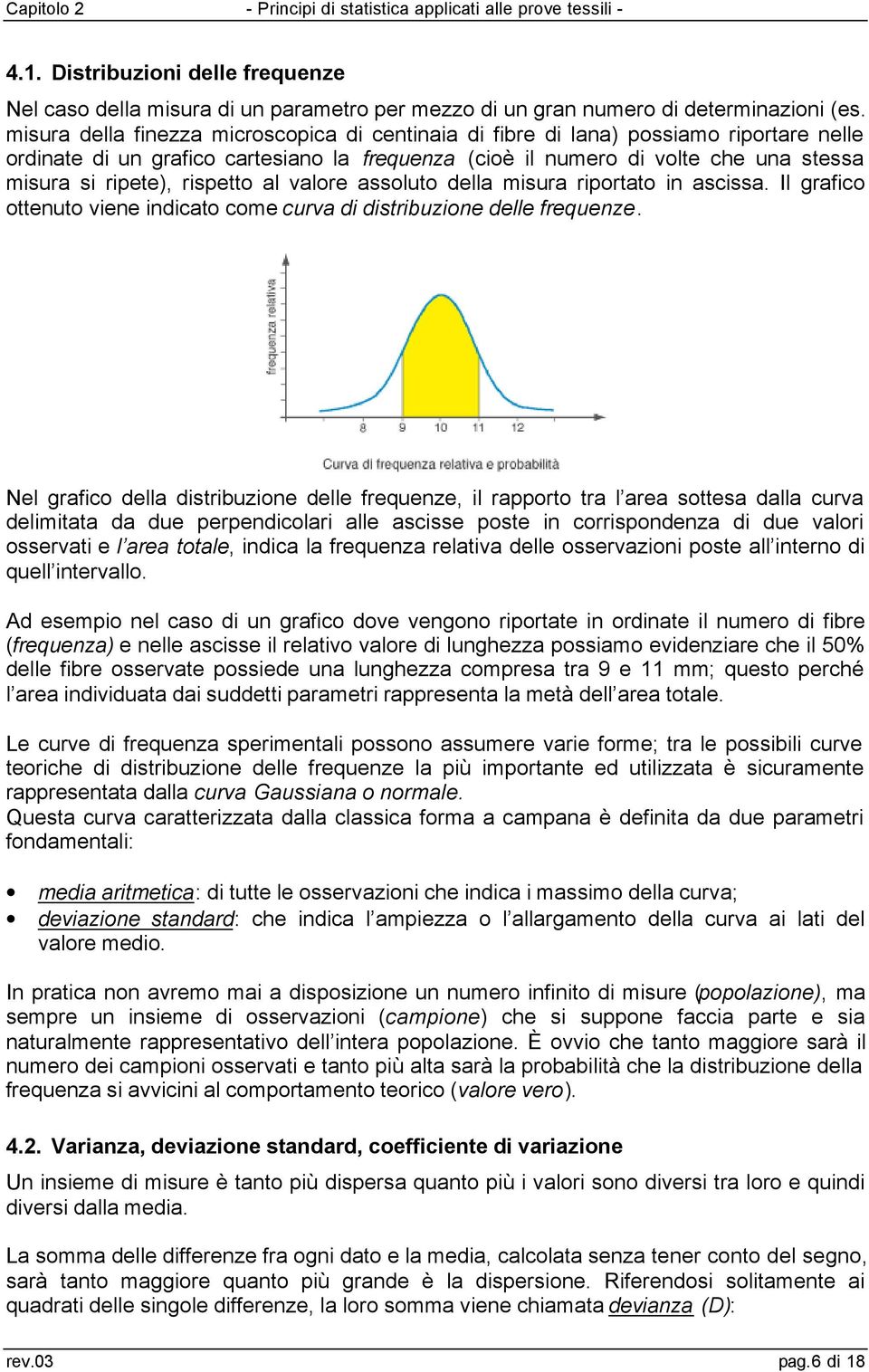 rispetto al valore assoluto della misura riportato in ascissa. Il grafico ottenuto viene indicato come curva di distribuzione delle frequenze.