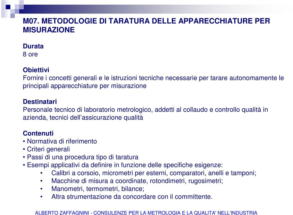 riferimento Criteri generali Passi di una procedura tipo di taratura Esempi applicativi da definire in funzione delle specifiche esigenze: Calibri a corsoio, micrometri per