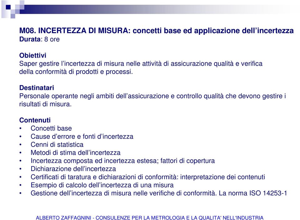 Concetti base Cause d errore e fonti d incertezza Cenni di statistica Metodi di stima dell incertezza Incertezza composta ed incertezza estesa; fattori di copertura Dichiarazione dell