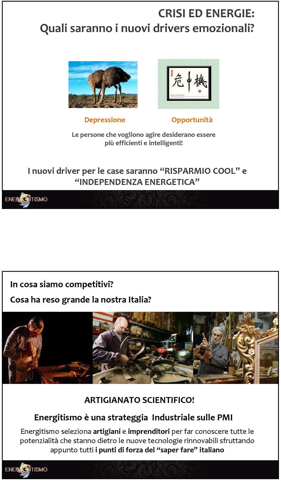 I nuovi driver per le case saranno RISPARMIO COOL e INDEPENDENZA ENERGETICA In cosa siamo competitivi? Cosa ha reso grande la nostra Italia?