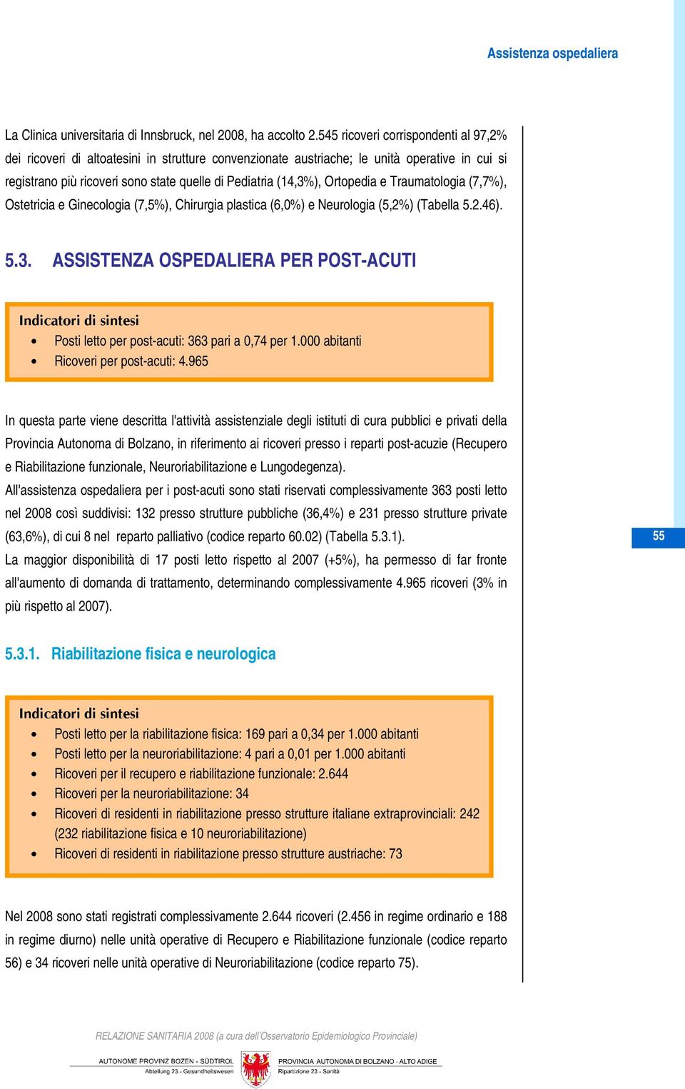 Ortopedia e Traumatologia (7,7%), Ostetricia e Ginecologia (7,5%), Chirurgia plastica (6,0%) e Neurologia (5,2%) (Tabella 5.2.46). 5.3.