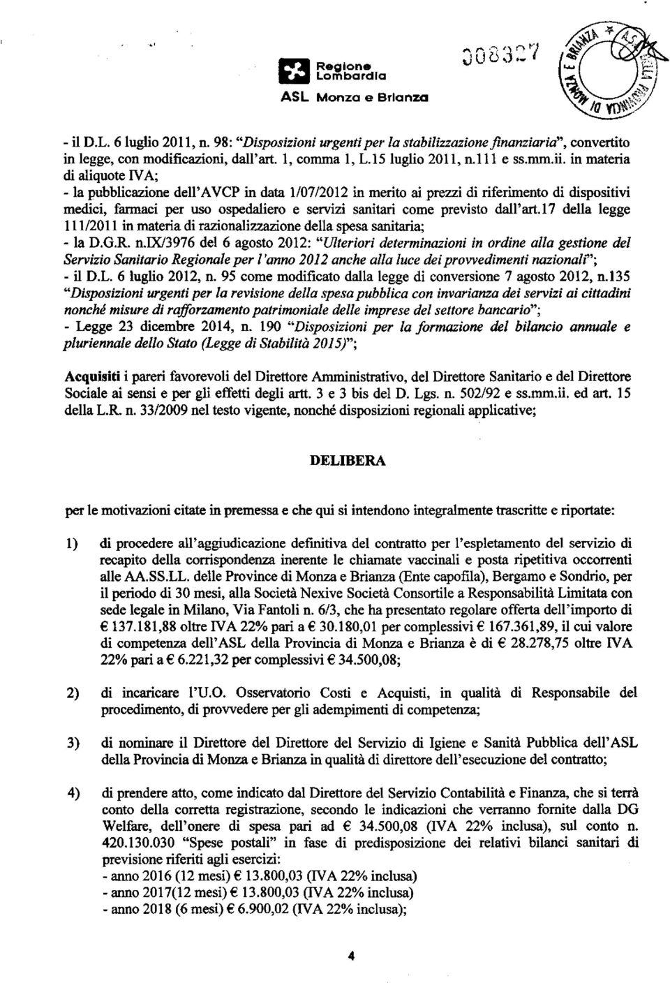 in materia di aliquote IVA; - la pubblicazione dell'avcp in data 1/07/2012 in merito ai prezzi di riferimento di dispositivi medici, farmaci per uso ospedaliero e servizi sanitari come previsto