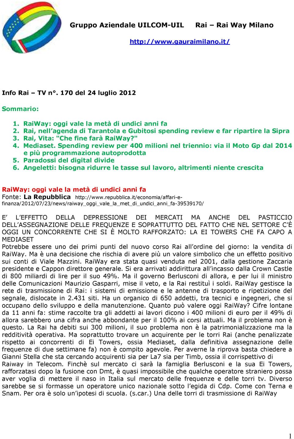 Spending review per 400 milioni nel triennio: via il Moto Gp dal 2014 e più programmazione autoprodotta 5. Paradossi del digital divide 6.