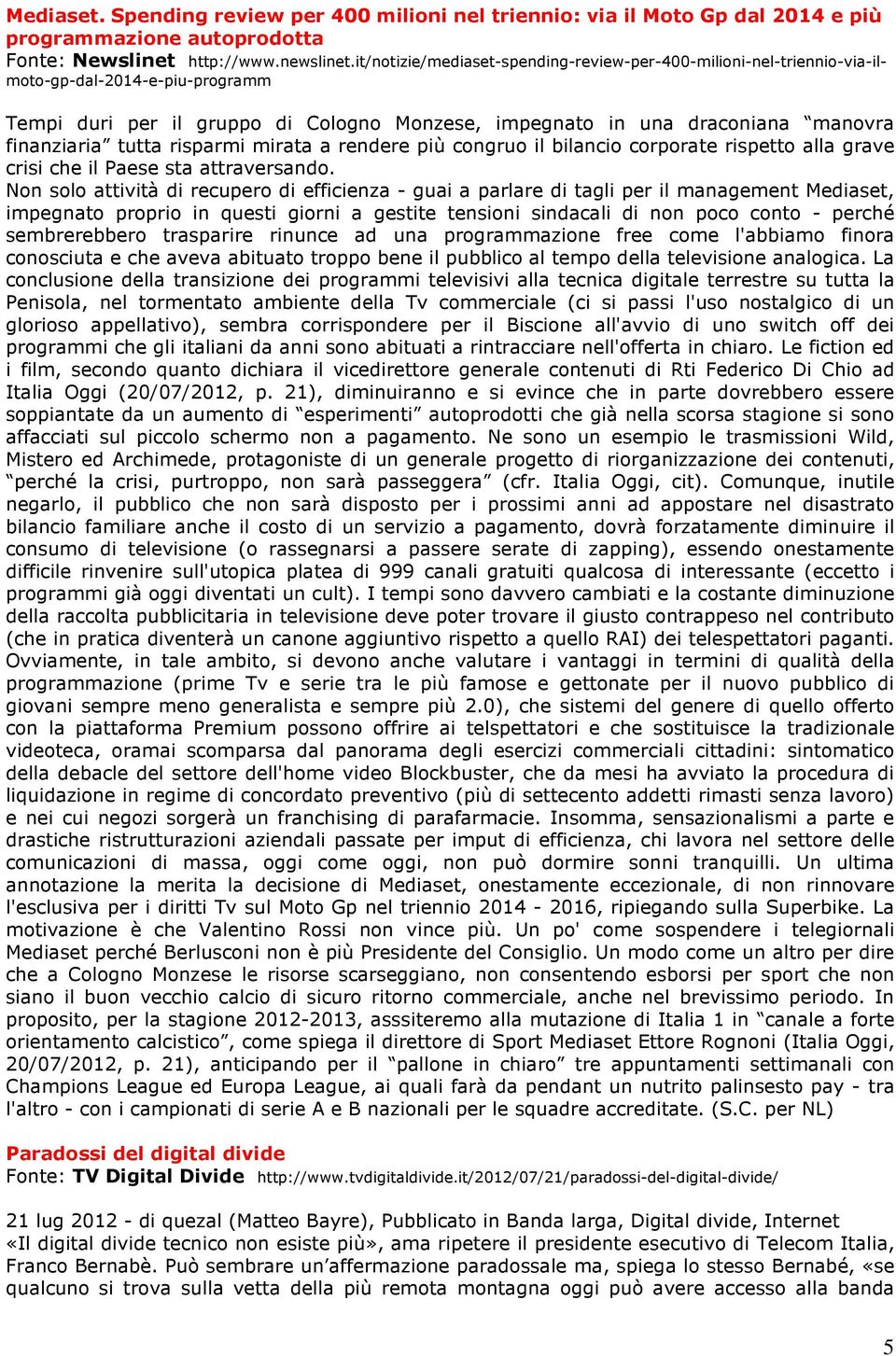 tutta risparmi mirata a rendere più congruo il bilancio corporate rispetto alla grave crisi che il Paese sta attraversando.