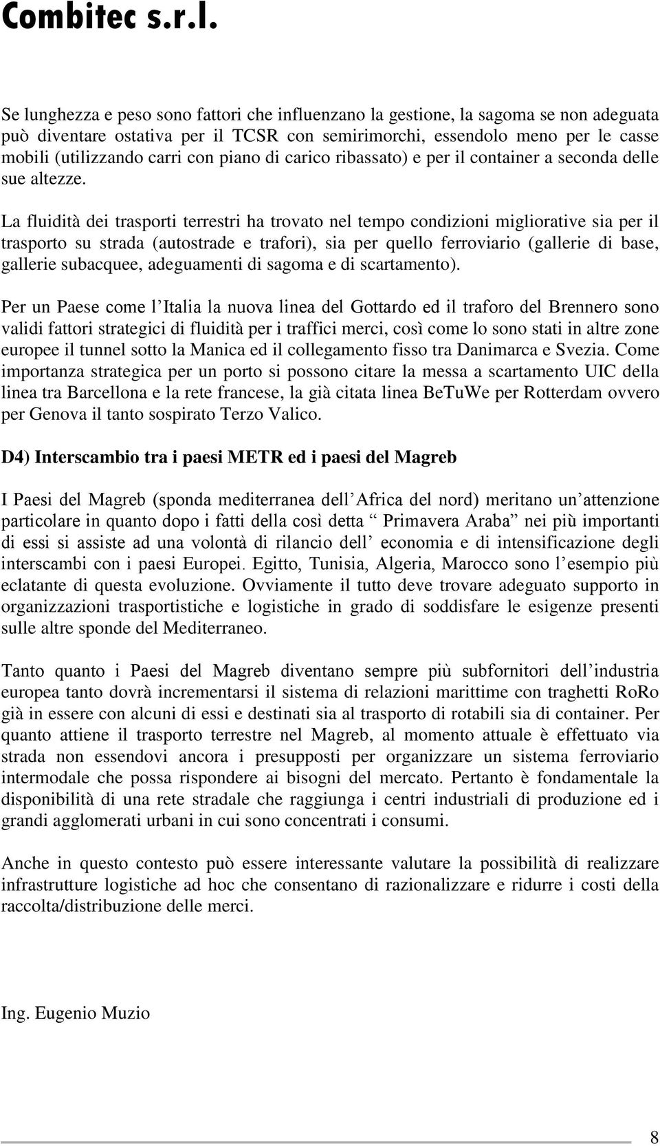 La fluidità dei trasporti terrestri ha trovato nel tempo condizioni migliorative sia per il trasporto su strada (autostrade e trafori), sia per quello ferroviario (gallerie di base, gallerie