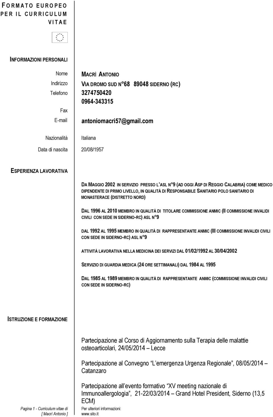 com Nazionalità Italiana Data di nascita 20/08/1957 ESPERIENZA LAVORATIVA DA MAGGIO 2002 IN SERVIZIO PRESSO L ASL N 9 (AD OGGI ASP DI REGGIO CALABRIA) COME MEDICO DIPENDENTE DI PRIMO LIVELLO, IN