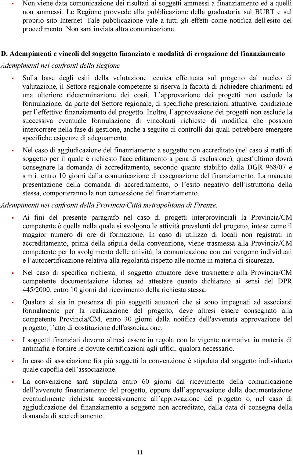 Adempimenti e vincoli del soggetto finanziato e modalità di erogazione del finanziamento Adempimenti nei confronti della Regione Sulla base degli esiti della valutazione tecnica effettuata sul