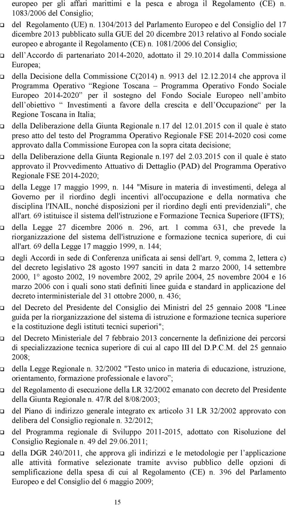 1081/2006 del Consiglio; dell Accordo di partenariato 2014-2020, adottato il 29.10.2014 dalla Commissione Europea; della Decisione della Commissione C(2014) n. 9913 del 12.