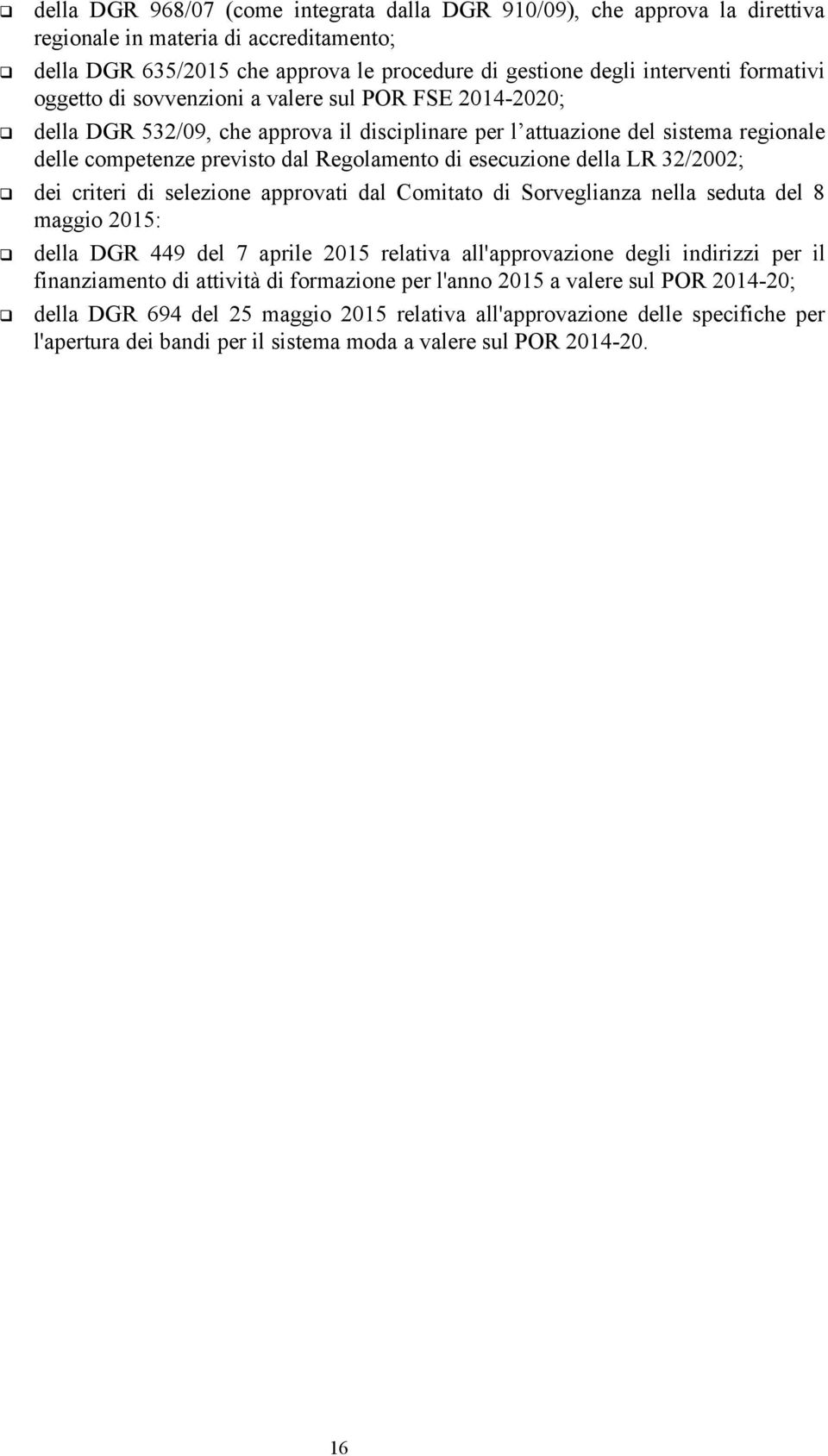 della LR 32/2002; dei criteri di selezione approvati dal Comitato di Sorveglianza nella seduta del 8 maggio 2015: della DGR 449 del 7 aprile 2015 relativa all'approvazione degli indirizzi per il