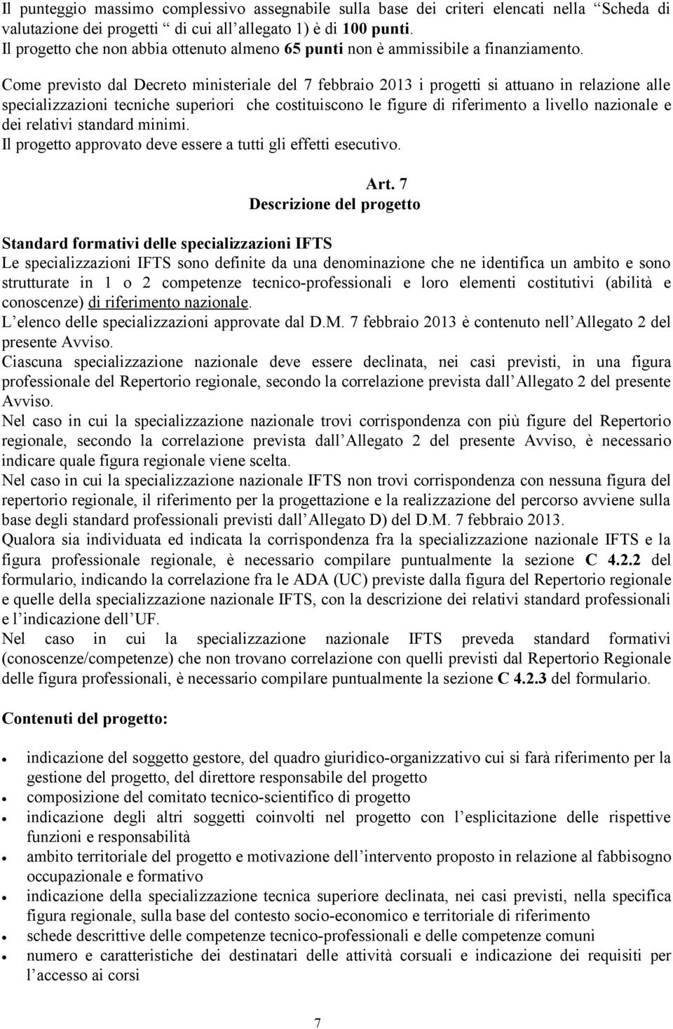 Come previsto dal Decreto ministeriale del 7 febbraio 2013 i progetti si attuano in relazione alle specializzazioni tecniche superiori che costituiscono le figure di riferimento a livello nazionale e