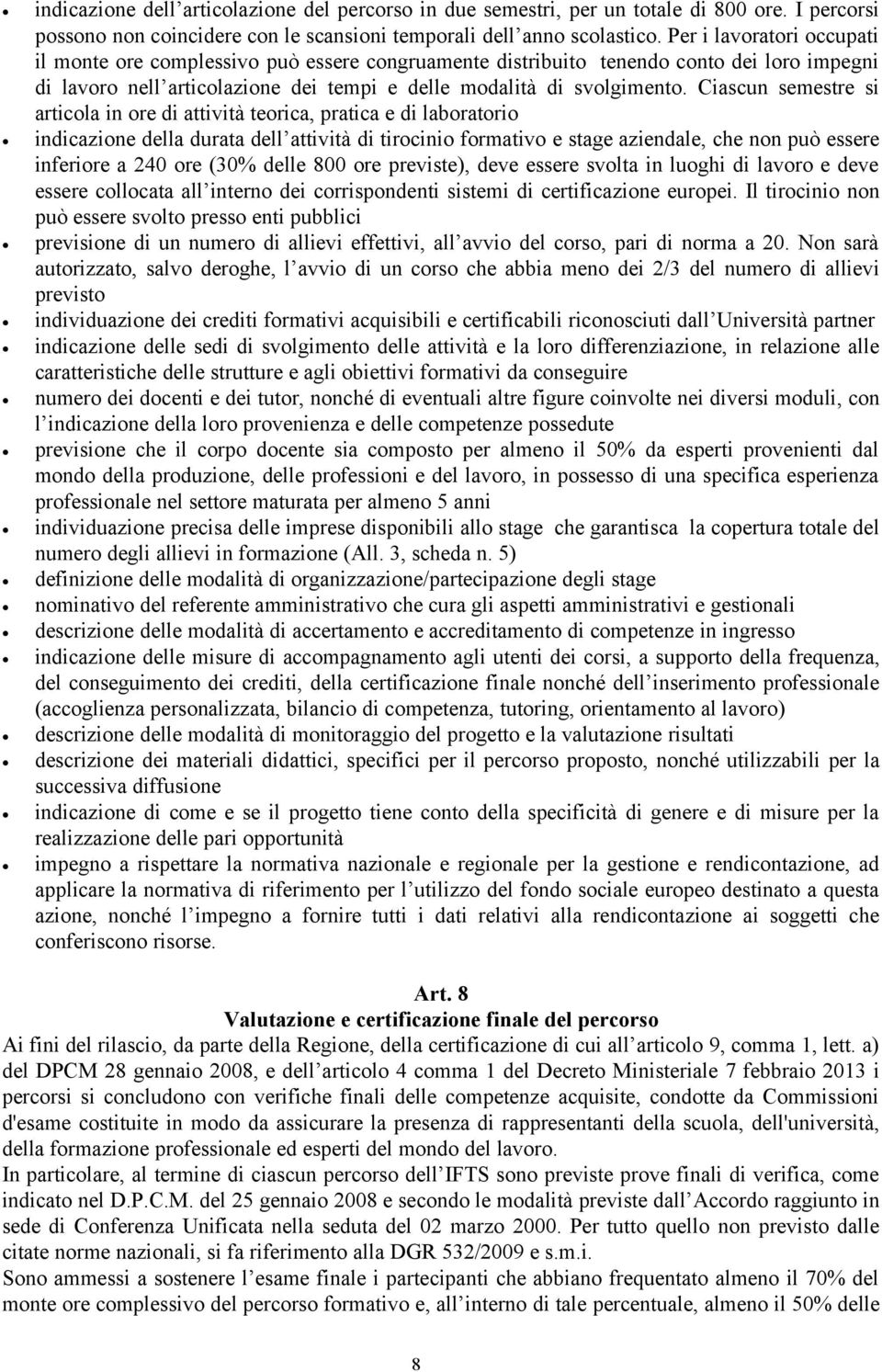 Ciascun semestre si articola in ore di attività teorica, pratica e di laboratorio indicazione della durata dell attività di tirocinio formativo e stage aziendale, che non può essere inferiore a 240