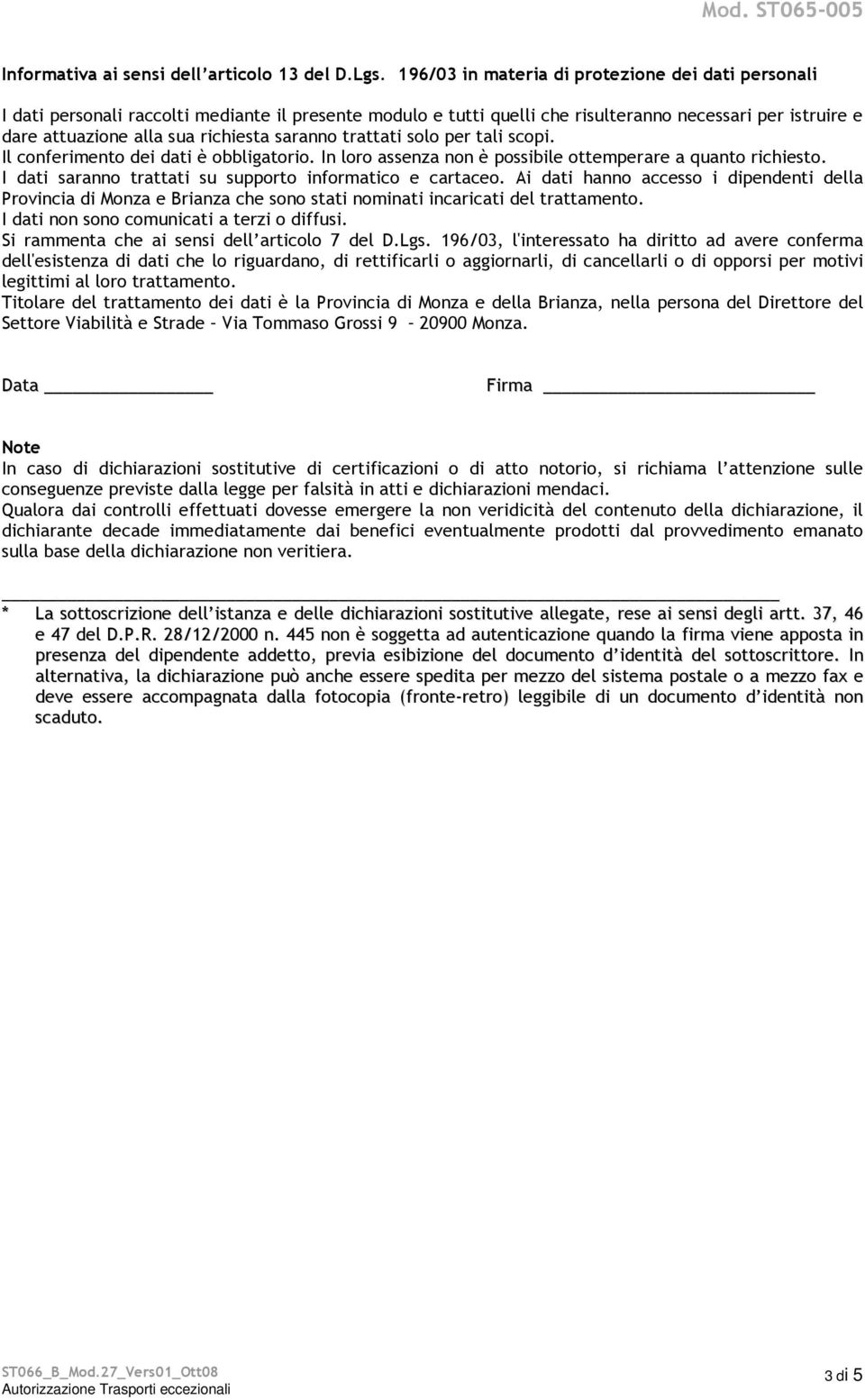 saranno trattati solo per tali scopi. Il conferimento dei dati è obbligatorio. In loro assenza non è possibile ottemperare a quanto richiesto.