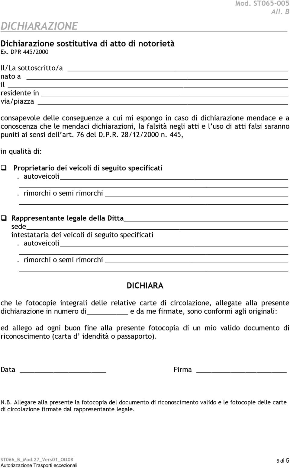 falsità negli atti e l uso di atti falsi saranno puniti ai sensi dell art. 76 del D.P.R. 28/12/2000 n. 445, in qualità di: Proprietario dei veicoli di seguito specificati. autoveicoli.