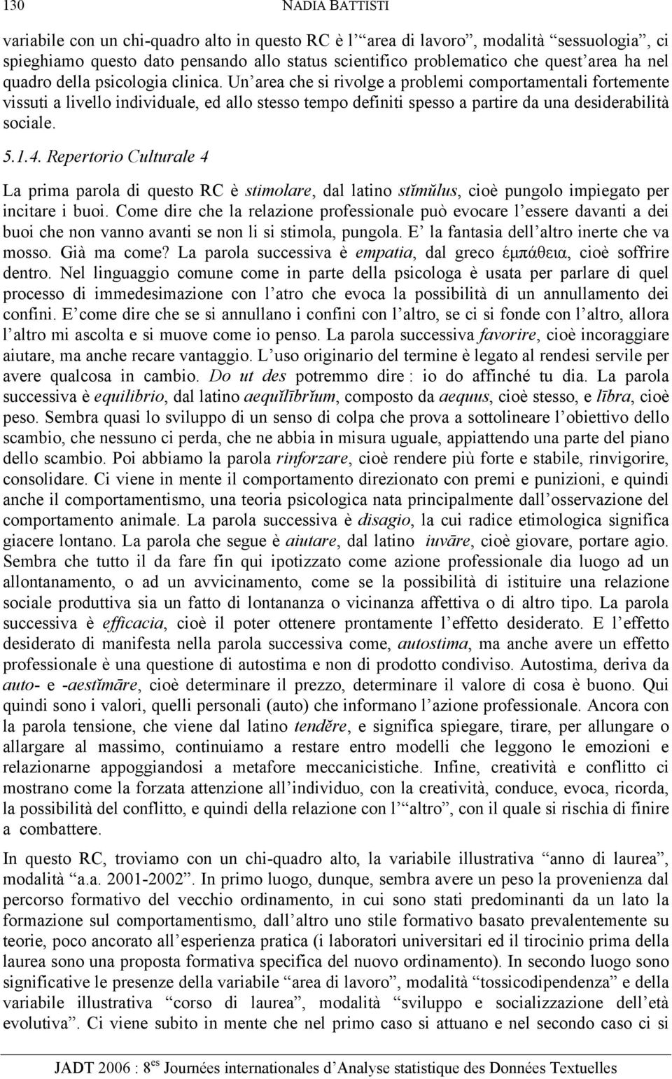 Un area che si rivolge a problemi comportamentali fortemente vissuti a livello individuale, ed allo stesso tempo definiti spesso a partire da una desiderabilità sociale. 5.1.4.