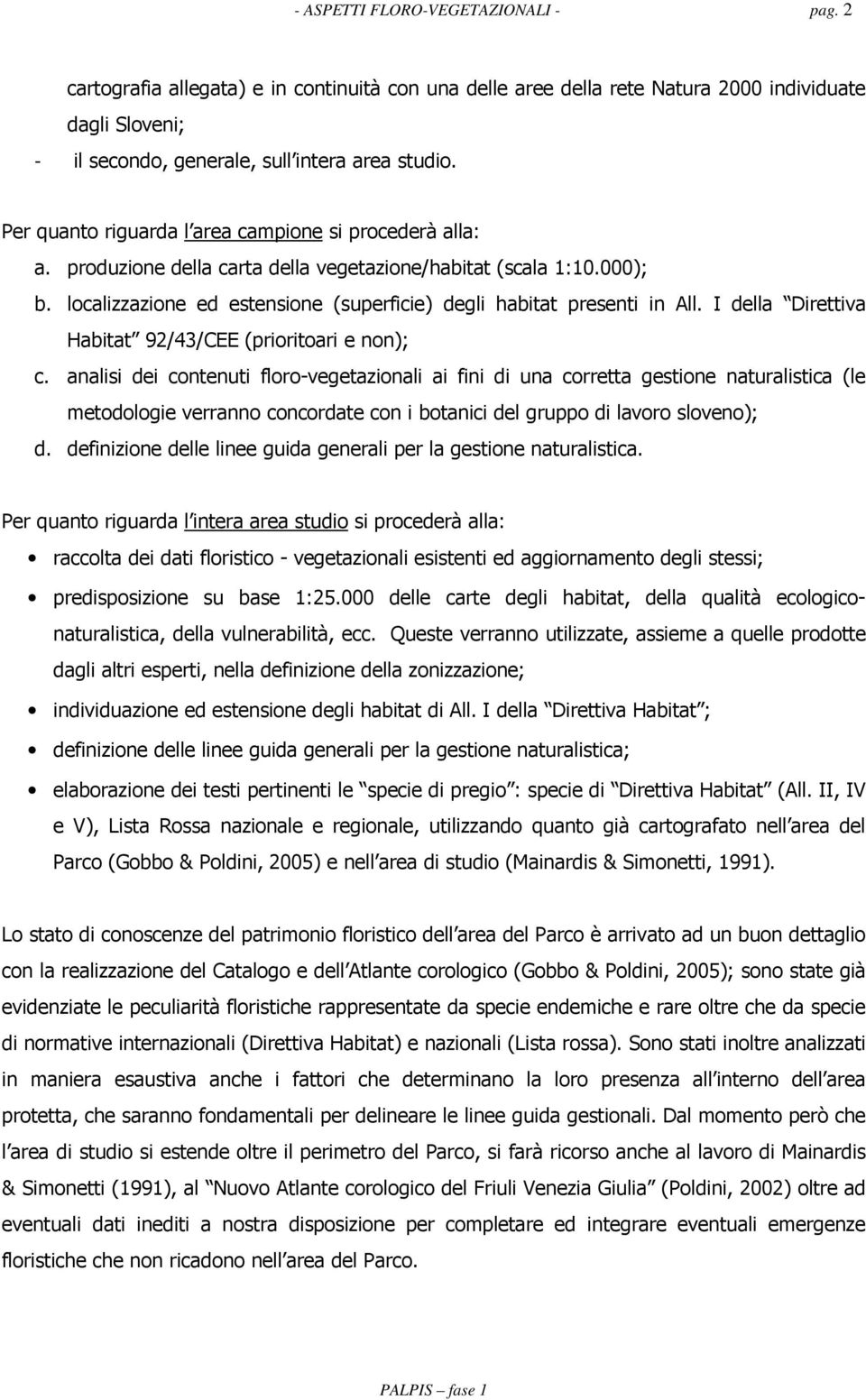 I della Direttiva Habitat 92/43/CEE (prioritoari e non); c.