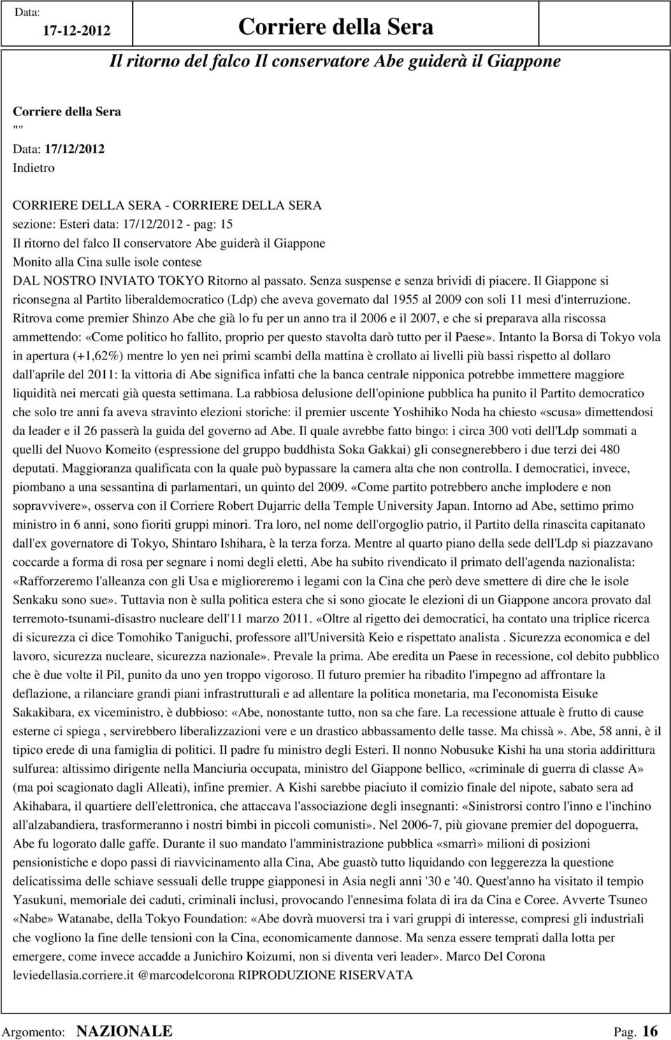 Il Giappone si riconsegna al Partito liberaldemocratico (Ldp) che aveva governato dal 1955 al 2009 con soli 11 mesi d'interruzione.