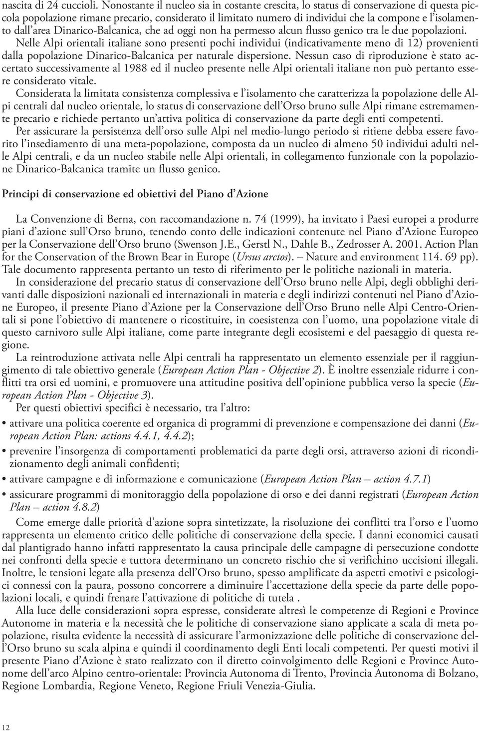 area Dinarico-Balcanica, che ad oggi non ha permesso alcun flusso genico tra le due popolazioni.