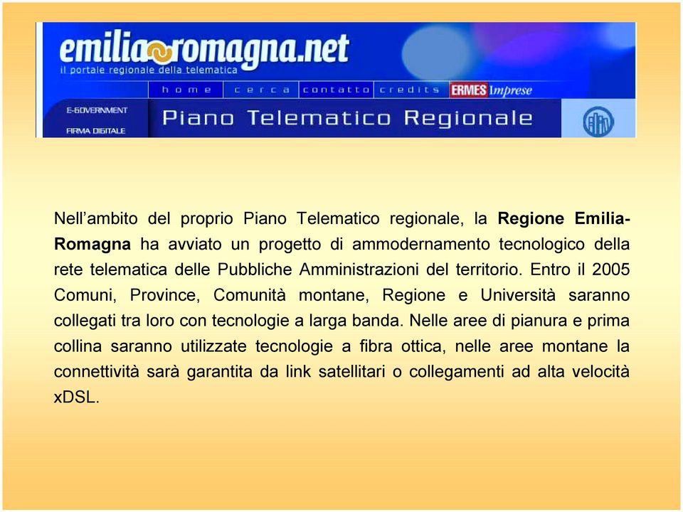 Entro il 2005 Comuni, Province, Comunità montane, Regione e Università saranno collegati tra loro con tecnologie a larga banda.