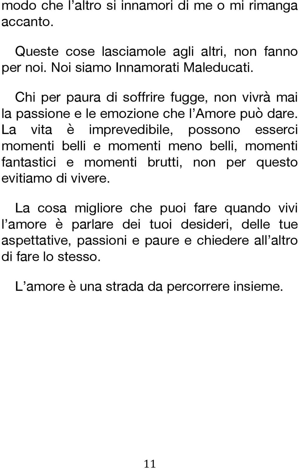 La vita è imprevedibile, possono esserci momenti belli e momenti meno belli, momenti fantastici e momenti brutti, non per questo evitiamo di vivere.