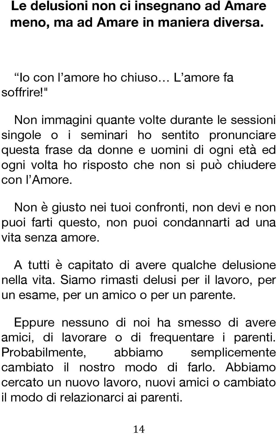 Non è giusto nei tuoi confronti, non devi e non puoi farti questo, non puoi condannarti ad una vita senza amore. A tutti è capitato di avere qualche delusione nella vita.