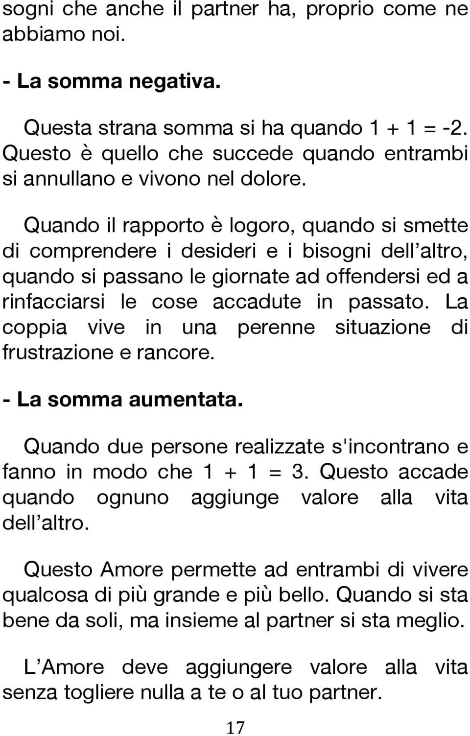 Quando il rapporto è logoro, quando si smette di comprendere i desideri e i bisogni dell altro, quando si passano le giornate ad offendersi ed a rinfacciarsi le cose accadute in passato.