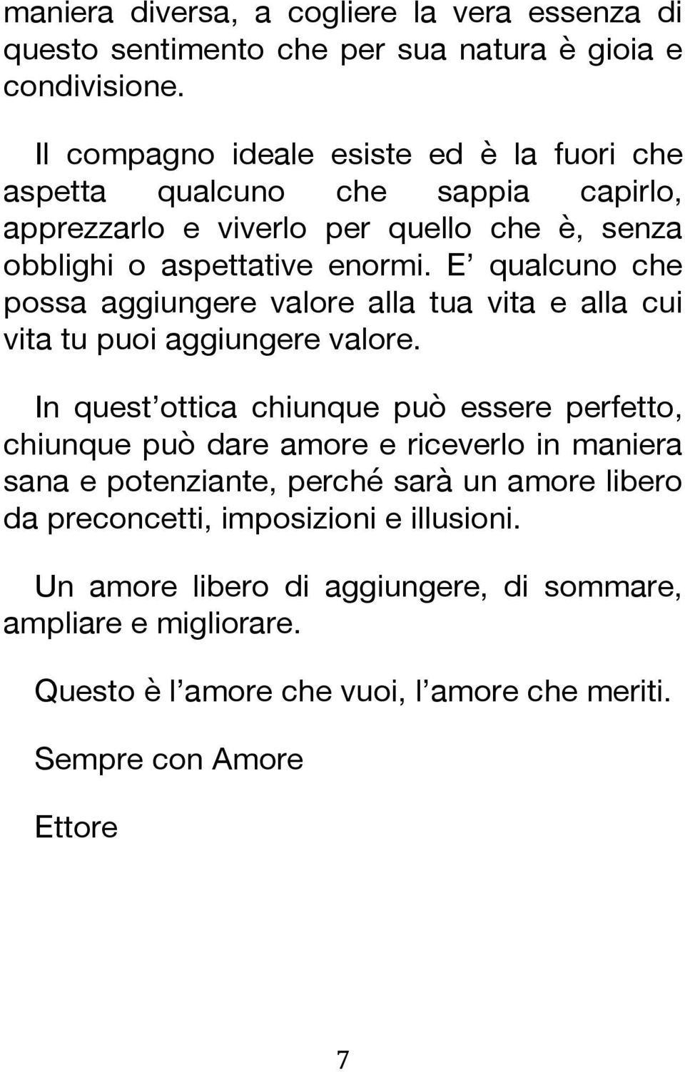 E qualcuno che possa aggiungere valore alla tua vita e alla cui vita tu puoi aggiungere valore.