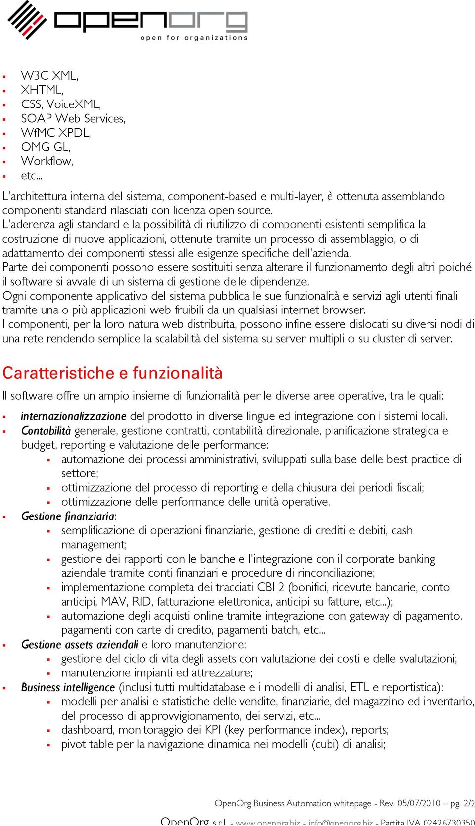 L'aderenza agli standard e la possibilità di riutilizzo di componenti esistenti semplifica la costruzione di nuove applicazioni, ottenute tramite un processo di assemblaggio, o di adattamento dei