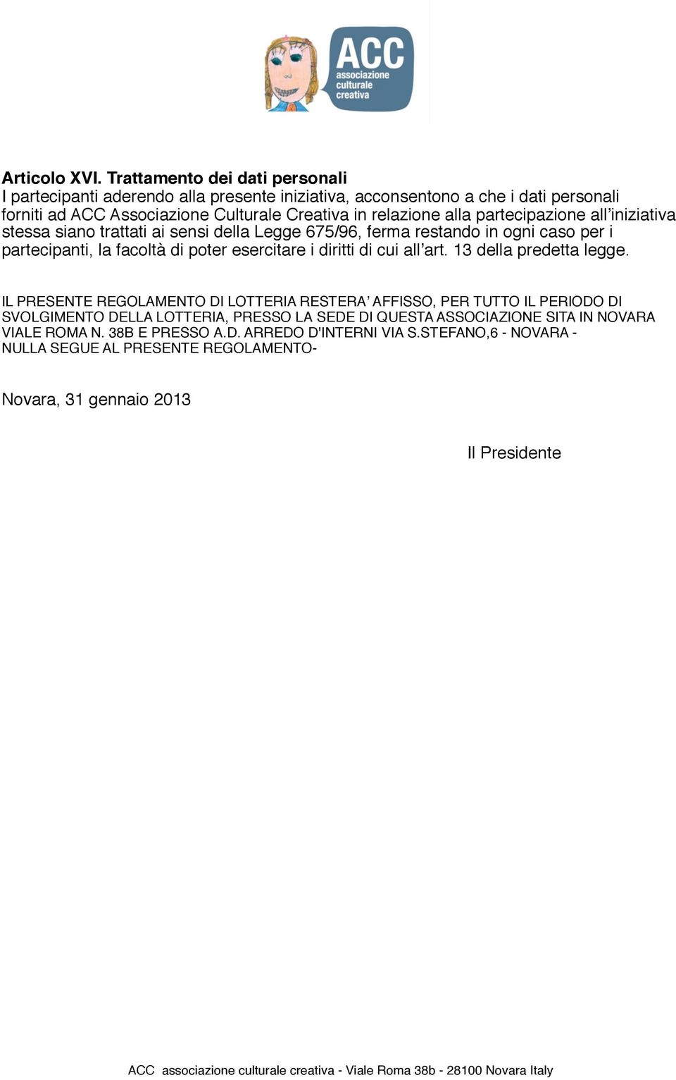 partecipazione allʼiniziativa stessa siano trattati ai sensi della Legge 675/96, ferma restando in ogni caso per i partecipanti, la facoltà di poter esercitare i diritti di cui