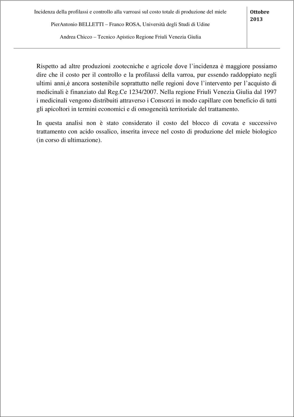 Nella regione Friuli Venezia Giulia dal 1997 i medicinali vengono distribuiti attraverso i Consorzi in modo capillare con beneficio di tutti gli apicoltori in termini economici e di