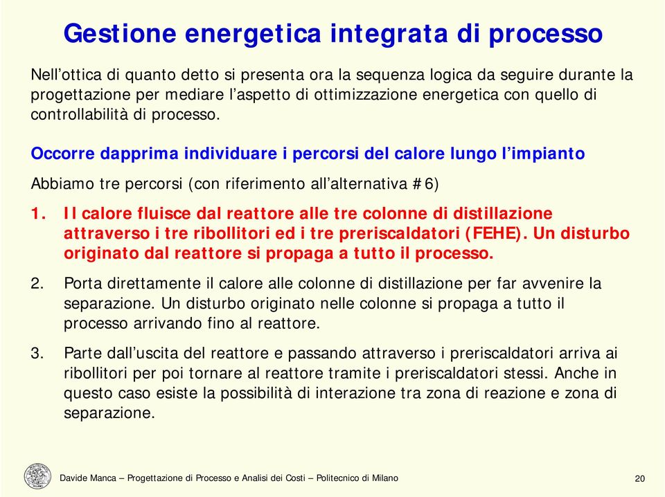 Il calore fluisce dal reattore alle tre colonne di distillazione attraverso i tre ribollitori ed i tre preriscaldatori (FEHE). Un disturbo originato dal reattore si propaga a tutto il processo. 2.