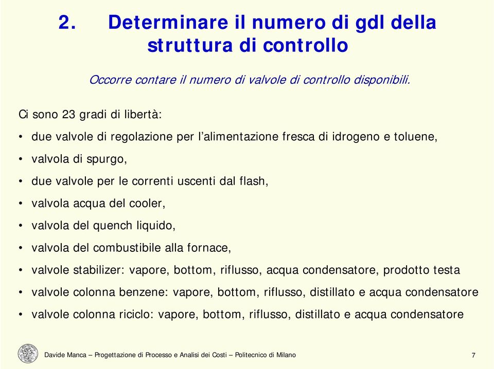 acqua del cooler, valvola del quench liquido, valvola del combustibile alla fornace, valvole stabilizer: vapore, bottom, riflusso, acqua condensatore, prodotto testa valvole