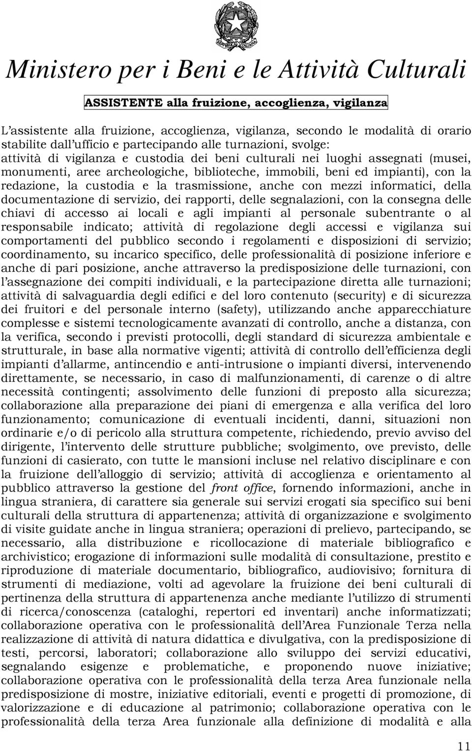 trasmissione, anche con mezzi informatici, della documentazione di servizio, dei rapporti, delle segnalazioni, con la consegna delle chiavi di accesso ai locali e agli impianti al personale