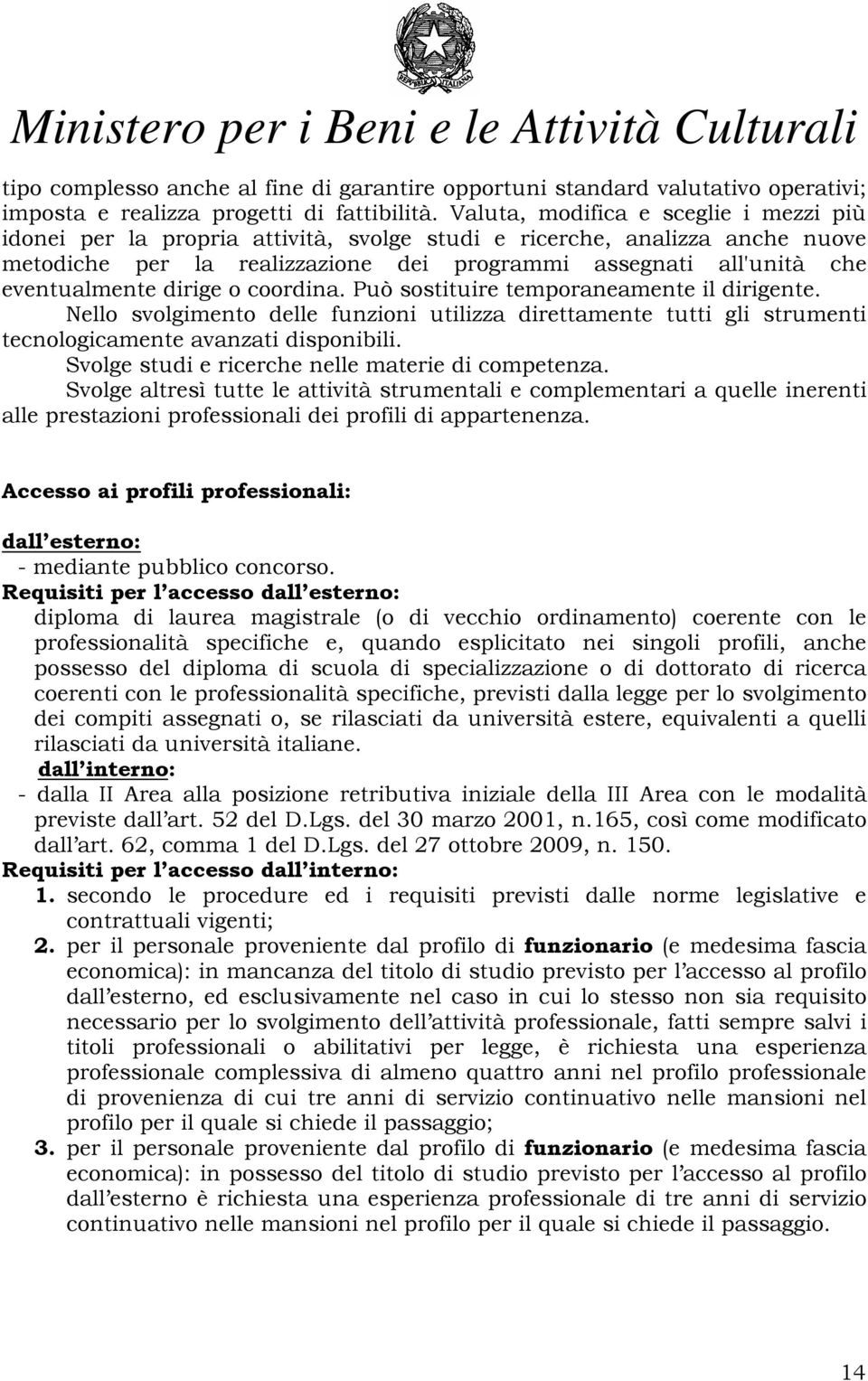 dirige o coordina. Può sostituire temporaneamente il dirigente. Nello svolgimento delle funzioni utilizza direttamente tutti gli strumenti tecnologicamente avanzati disponibili.