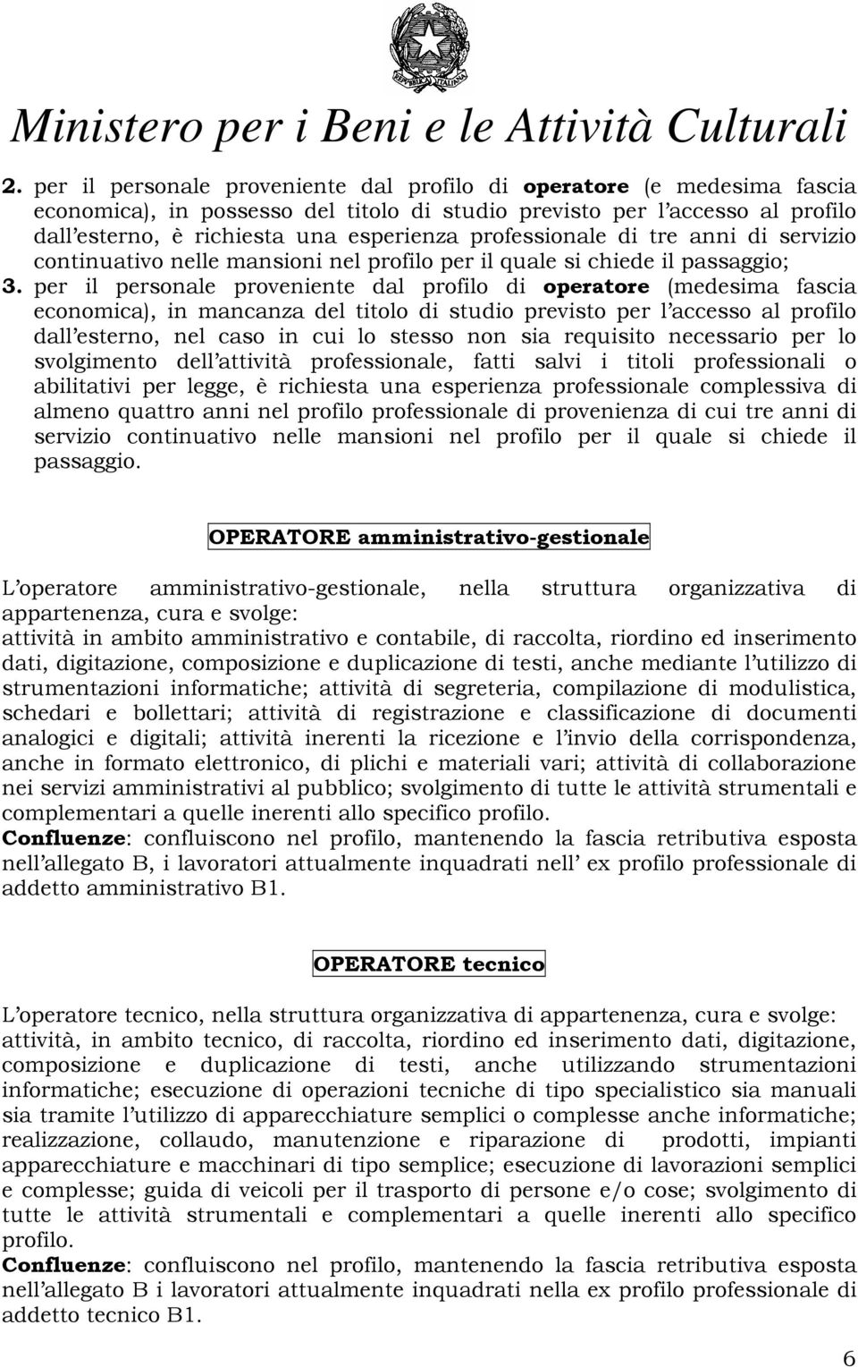 per il personale proveniente dal profilo di operatore (medesima fascia economica), in mancanza del titolo di studio previsto per l accesso al profilo dall esterno, nel caso in cui lo stesso non sia