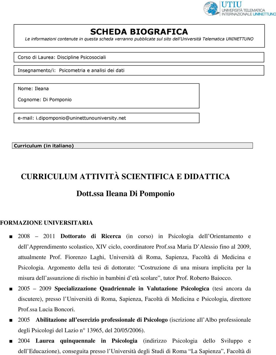 ssa Ileana Di Pomponio FORMAZIONE UNIVERSITARIA 2008 2011 Dottorato di Ricerca (in corso) in Psicologia dell Orientamento e dell Apprendimento scolastico, XIV ciclo, coordinatore Prof.