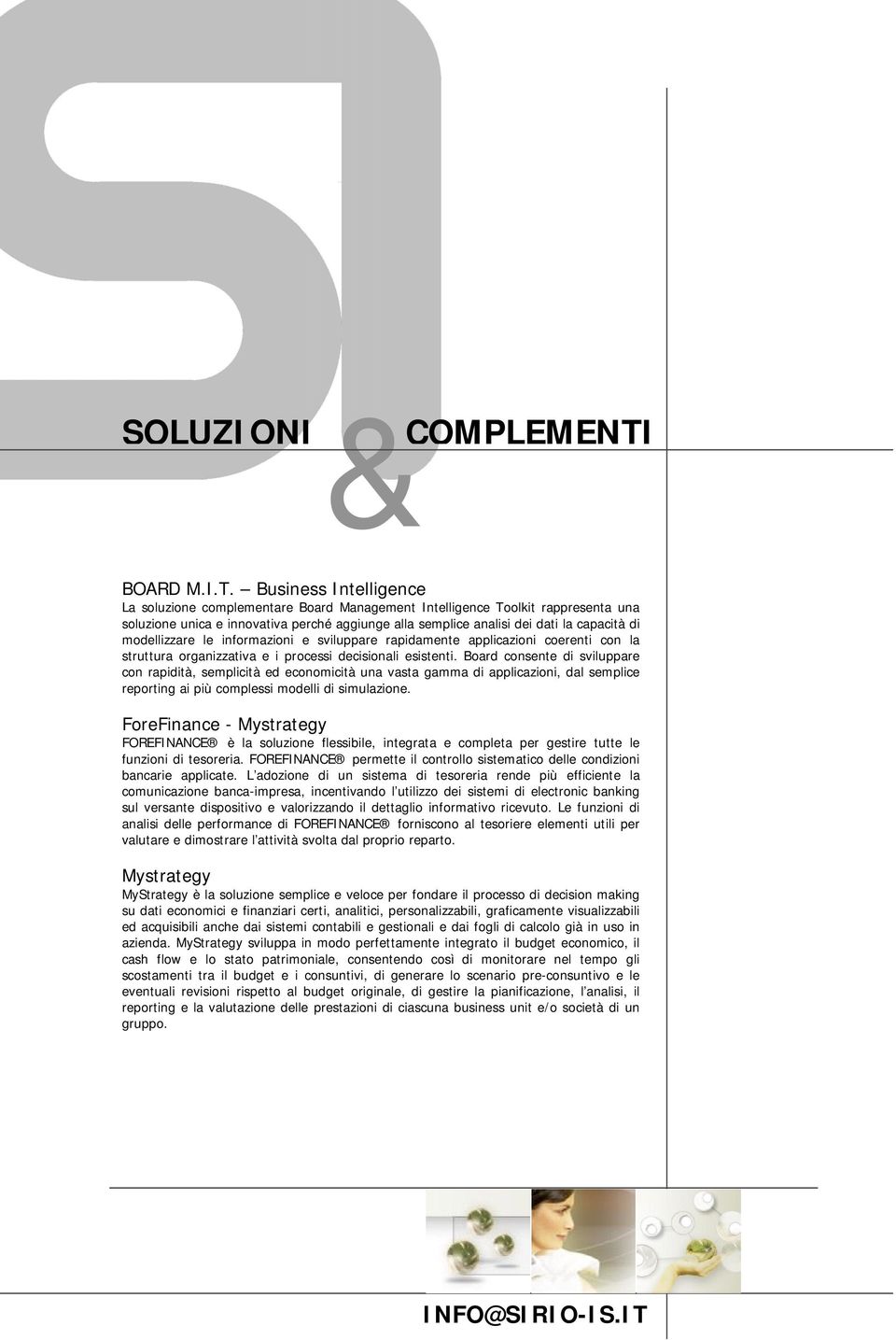 Business Intelligence La soluzione complementare Board Management Intelligence Toolkit rappresenta una soluzione unica e innovativa perché aggiunge alla semplice analisi dei dati la capacità di