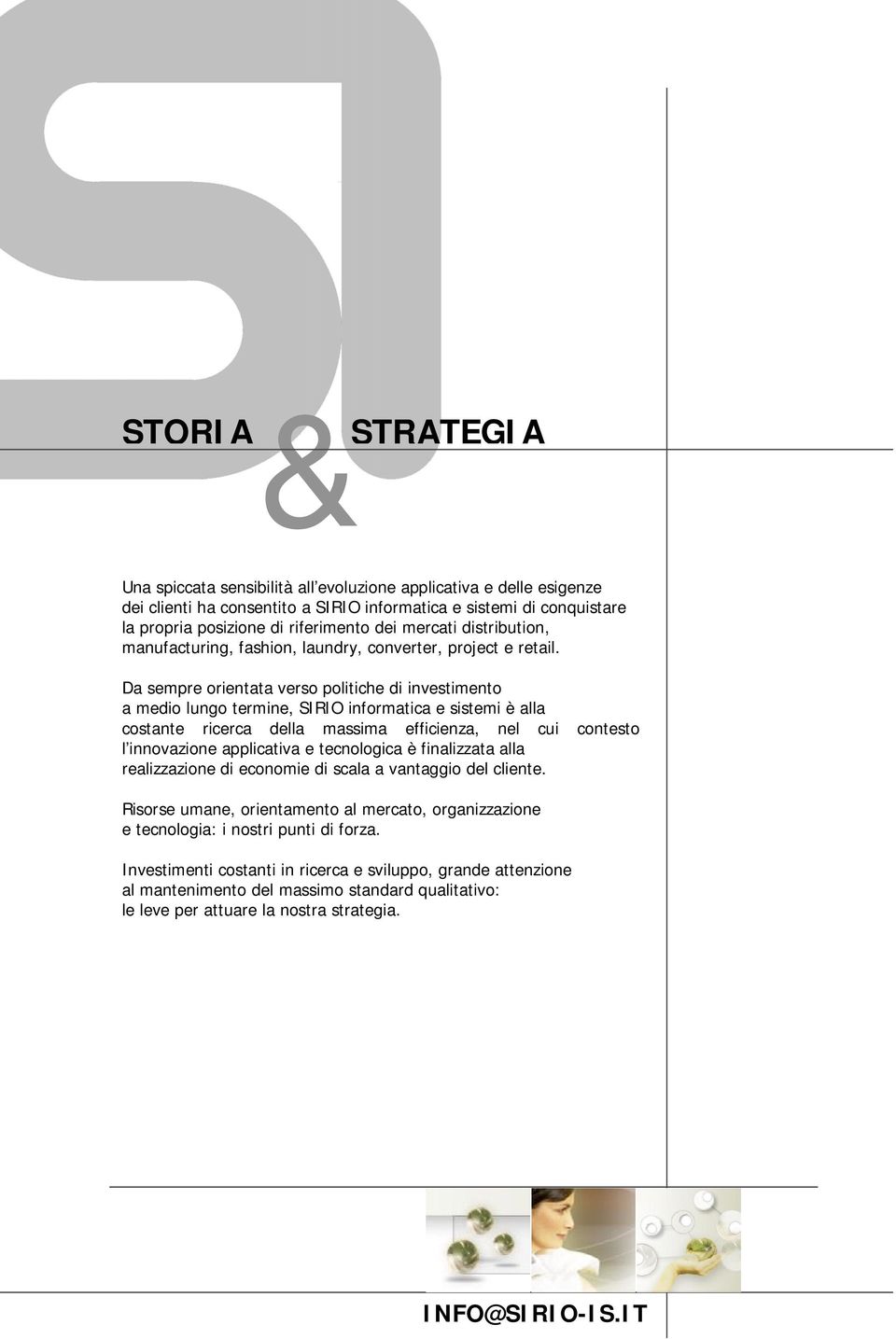 Da sempre orientata verso politiche di investimento a medio lungo termine, SIRIO informatica e sistemi è alla costante ricerca della massima efficienza, nel cui contesto l innovazione applicativa e