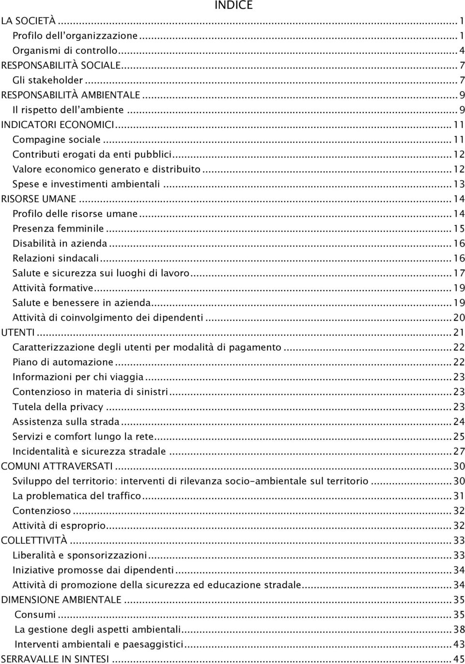 .. 14 Profilo delle risorse umane... 14 Presenza femminile... 15 Disabilità in azienda... 16 Relazioni sindacali... 16 Salute e sicurezza sui luoghi di lavoro... 17 Attività formative.