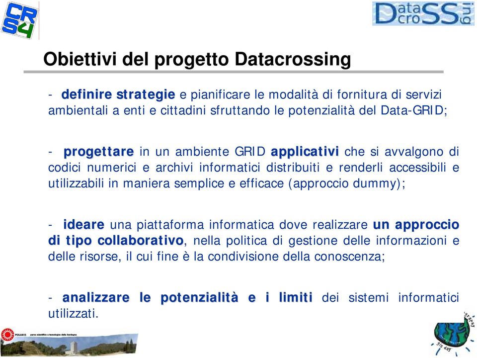 utilizzabili in maniera semplice e efficace (approccio dummy); - ideare una piattaforma informatica dove realizzare un approccio di tipo collaborativo, nella