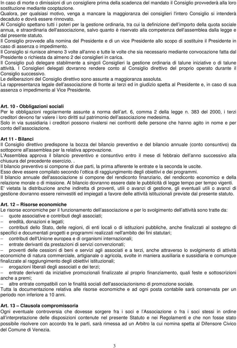 Al Consiglio spettano tutti i poteri per la gestione ordinaria, tra cui la definizione dell importo della quota sociale annua, e straordinaria dell'associazione, salvo quanto è riservato alla