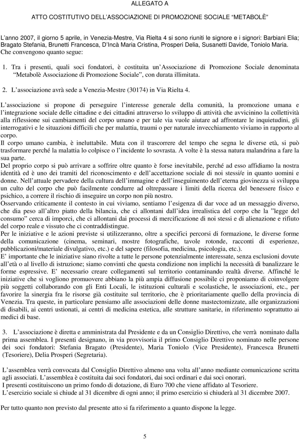 Tra i presenti, quali soci fondatori, è costituita un Associazione di Promozione Sociale denominata Metabolè Associazione di Promozione Sociale, con durata illimitata. 2.